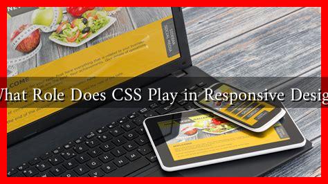 What Role Does CSS Play in Responsive Design What Role Does CSS Play in Responsive Design