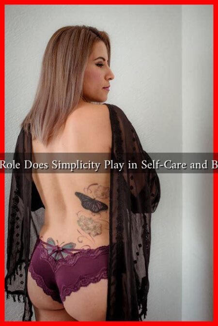 What Role Does Simplicity Play in Self-Care and Beauty?