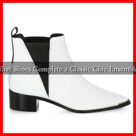 What Shoes Complete a Classic Chic Ensemble? What Shoes Complete a Classic Chic Ensemble?