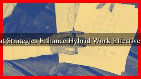 What Strategies Enhance Hybrid Work Effectiveness What Strategies Enhance Hybrid Work Effectiveness