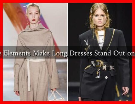 What Style Elements Make Long Dresses Stand Out on Runways?