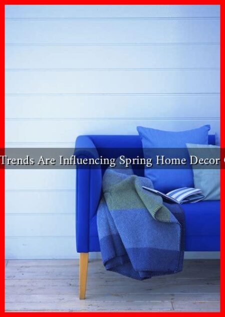 What Trends Are Influencing Spring Home Decor Colors