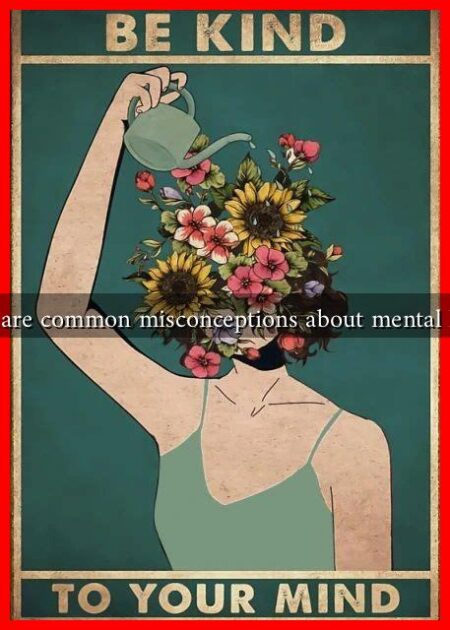 What are common misconceptions about mental health