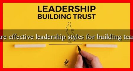 What are effective leadership styles for building team trust