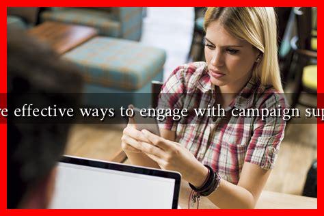 What are effective ways to engage with campaign supporters What are effective ways to engage with campaign supporters