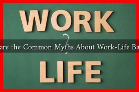 What are the Common Myths About Work-Life Balance? What are the Common Myths About Work-Life Balance?