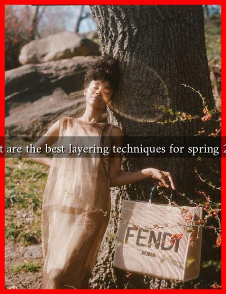 What are the best layering techniques for spring 2025