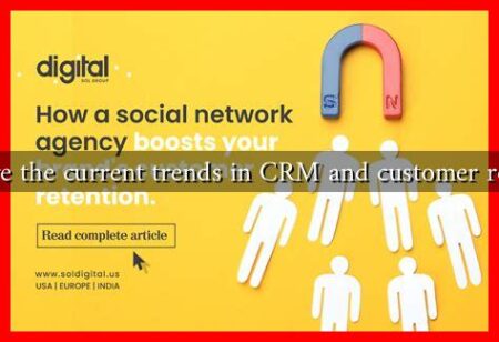 What are the current trends in CRM and customer retention