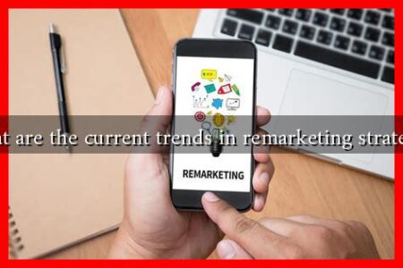 What are the current trends in remarketing strategies What are the current trends in remarketing strategies