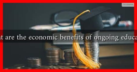 What are the economic benefits of ongoing education What are the economic benefits of ongoing education