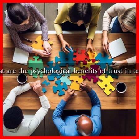 What are the psychological benefits of trust in teams What are the psychological benefits of trust in teams