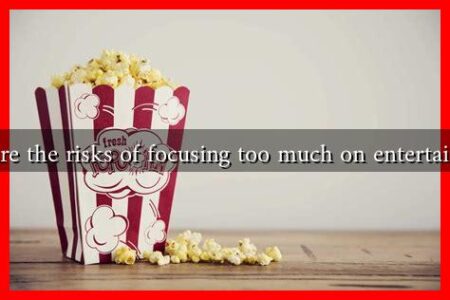 What are the risks of focusing too much on entertainment? What are the risks of focusing too much on entertainment?