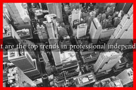 What are the top trends in professional independence What are the top trends in professional independence