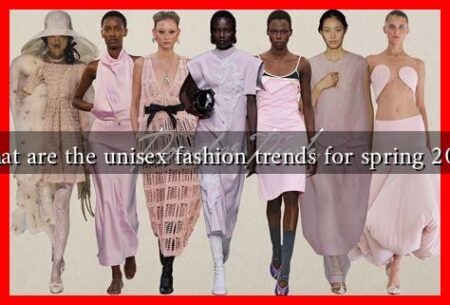What are the unisex fashion trends for spring 2025 What are the unisex fashion trends for spring 2025