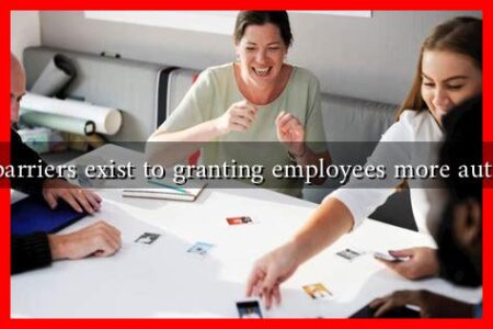 What barriers exist to granting employees more autonomy