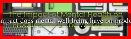 What impact does mental well-being have on productivity What impact does mental well-being have on productivity