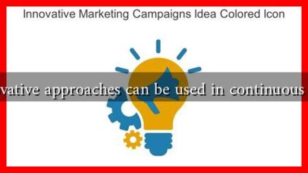 What innovative approaches can be used in continuous campaigns What innovative approaches can be used in continuous campaigns
