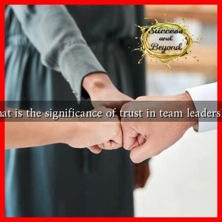 What is the significance of trust in team leadership