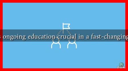 What makes ongoing education crucial in a fast-changing job market What makes ongoing education crucial in a fast-changing job market