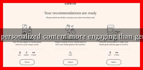 What makes personalized content more engaging than generic content What makes personalized content more engaging than generic content