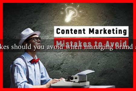 What mistakes should you avoid when managing brand and content What mistakes should you avoid when managing brand and content