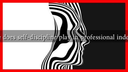 What role does self-discipline play in professional independence What role does self-discipline play in professional independence