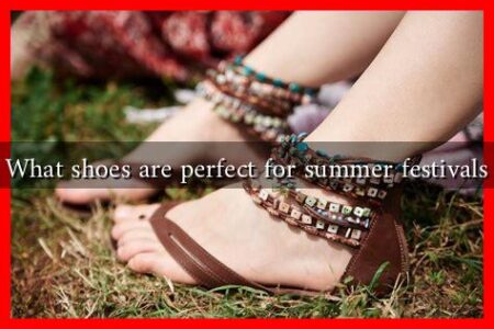 What shoes are perfect for summer festivals What shoes are perfect for summer festivals