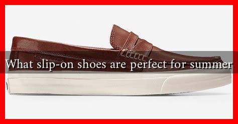 What slip-on shoes are perfect for summer What slip-on shoes are perfect for summer