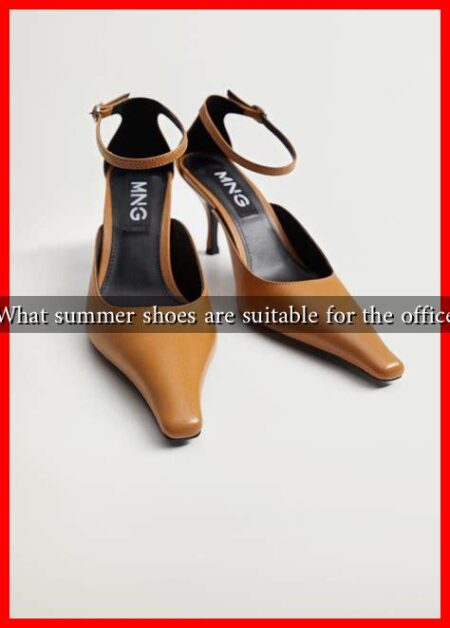 What summer shoes are suitable for the office What summer shoes are suitable for the office