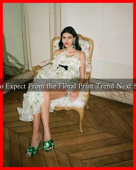 What to Expect From the Floral Print Trend Next Season? What to Expect From the Floral Print Trend Next Season?