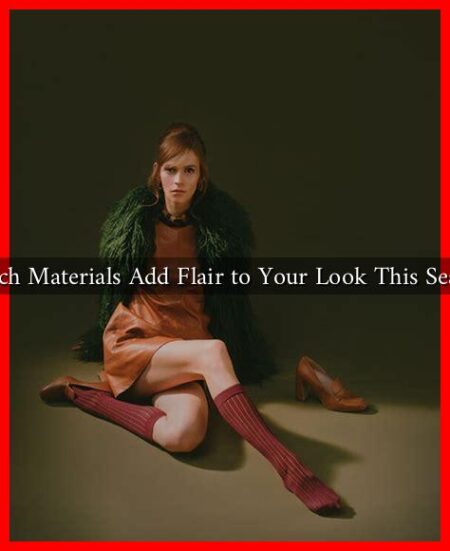 Which Materials Add Flair to Your Look This Season Which Materials Add Flair to Your Look This Season