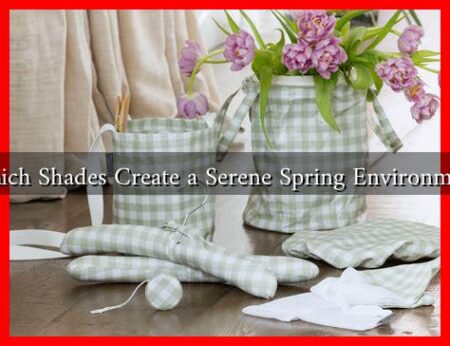 Which Shades Create a Serene Spring Environment Which Shades Create a Serene Spring Environment