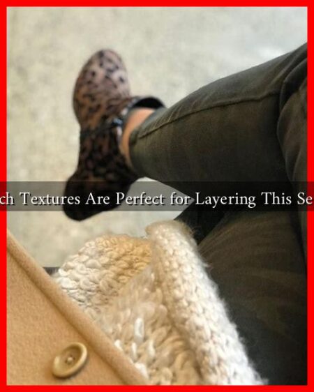 Which Textures Are Perfect for Layering This Season Which Textures Are Perfect for Layering This Season