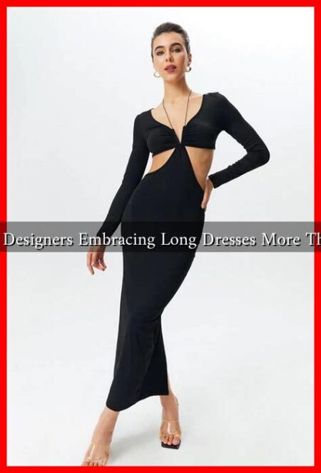Why Are Designers Embracing Long Dresses More Than Ever? Why Are Designers Embracing Long Dresses More Than Ever?