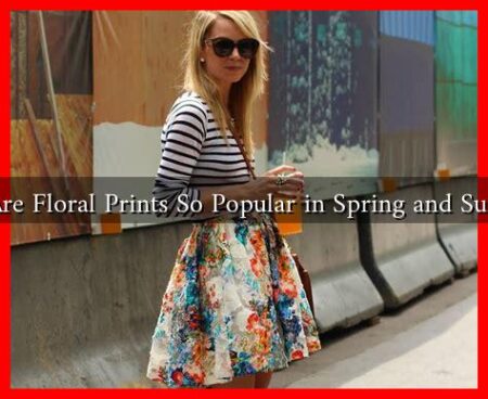 Why Are Floral Prints So Popular in Spring and Summer?