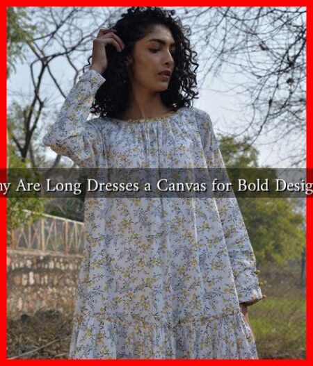 Why Are Long Dresses a Canvas for Bold Designs? Why Are Long Dresses a Canvas for Bold Designs?