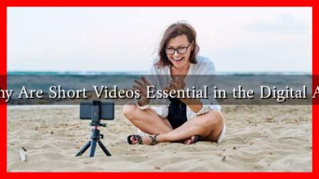 Why Are Short Videos Essential in the Digital Age Why Are Short Videos Essential in the Digital Age