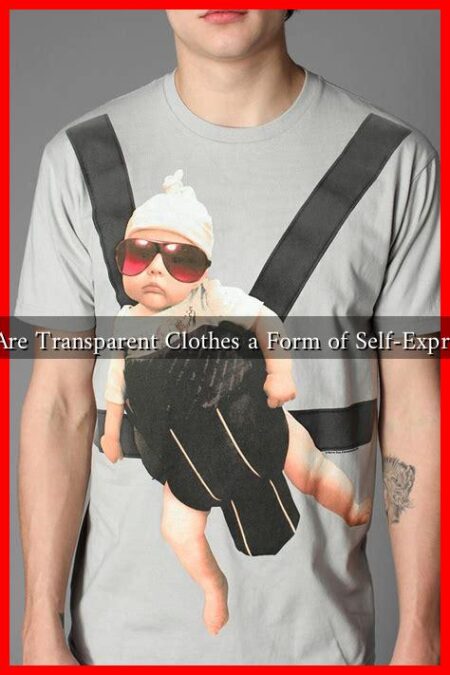 Why Are Transparent Clothes a Form of Self-Expression Why Are Transparent Clothes a Form of Self-Expression