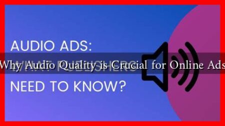 Why Audio Quality is Crucial for Online Ads