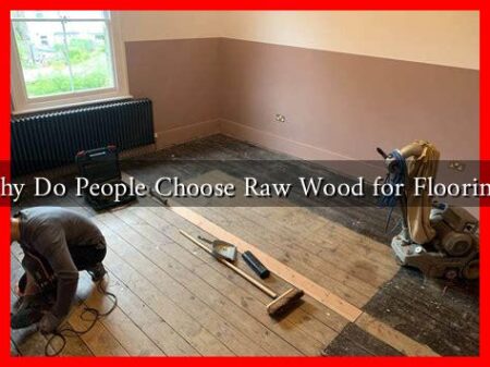 Why Do People Choose Raw Wood for Flooring?