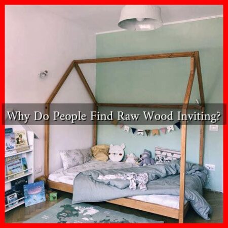 Why Do People Find Raw Wood Inviting?