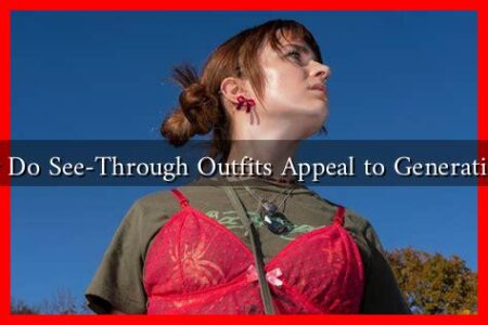 Why Do See-Through Outfits Appeal to Generation Z