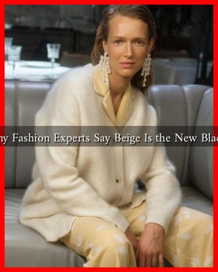Why Fashion Experts Say Beige Is the New Black? Why Fashion Experts Say Beige Is the New Black?