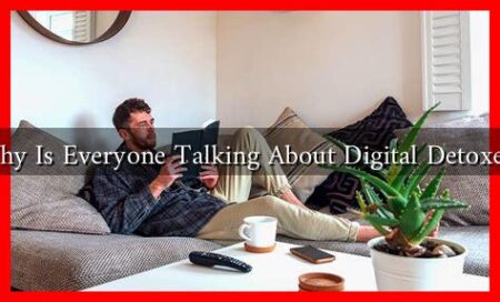 Why Is Everyone Talking About Digital Detoxes? Why Is Everyone Talking About Digital Detoxes?