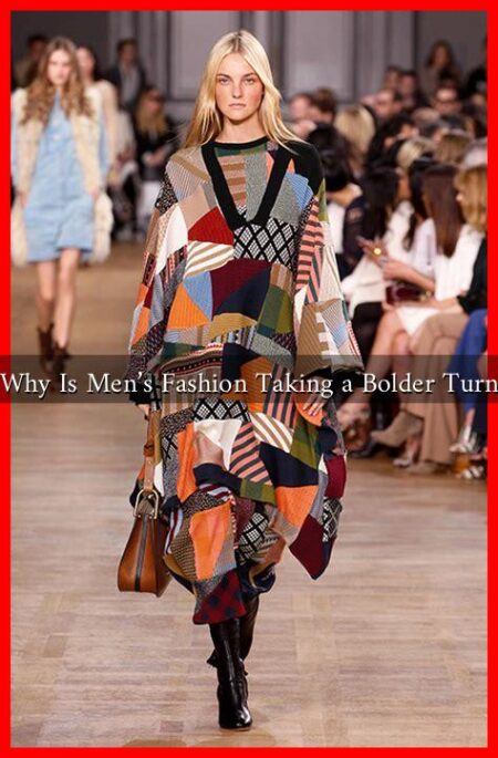 Why Is Men’s Fashion Taking a Bolder Turn Why Is Men's Fashion Taking a Bolder Turn