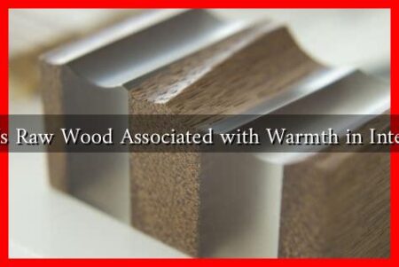 Why Is Raw Wood Associated with Warmth in Interiors?