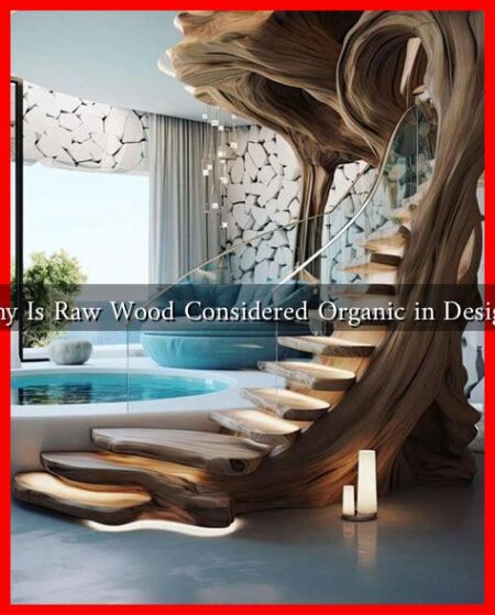 Why Is Raw Wood Considered Organic in Design? Why Is Raw Wood Considered Organic in Design?