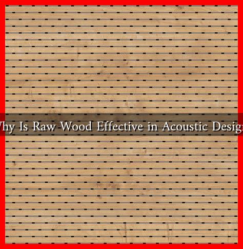 Why Is Raw Wood Effective in Acoustic Design?