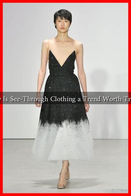 Why Is See-Through Clothing a Trend Worth Trying
