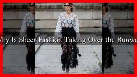 Why Is Sheer Fashion Taking Over the Runway Why Is Sheer Fashion Taking Over the Runway